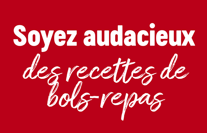 Soyez audacieux des recettes de bols-repas